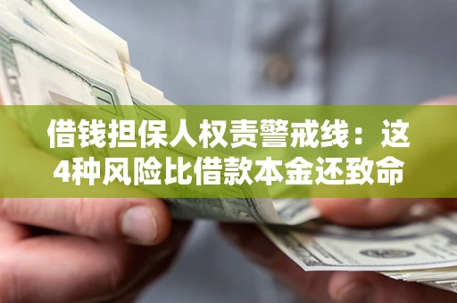 济南借钱担保人权责警戒线：这4种风险比借款本金还致命