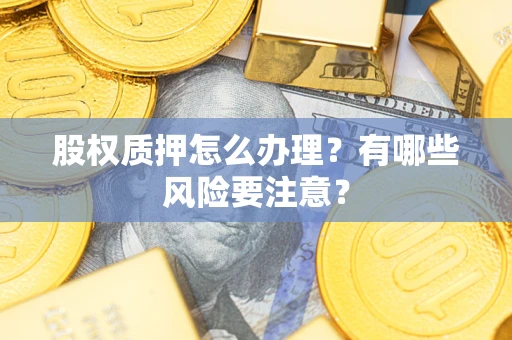 济南股权质押怎么办理？有哪些风险要注意？