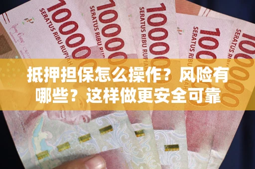 济南抵押担保怎么操作？风险有哪些？这样做更安全可靠