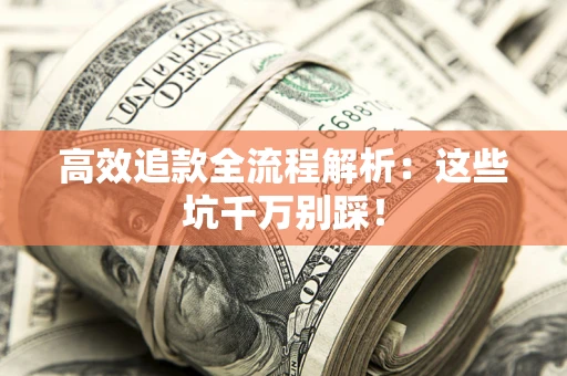 济南高效追款全流程解析：这些坑千万别踩！