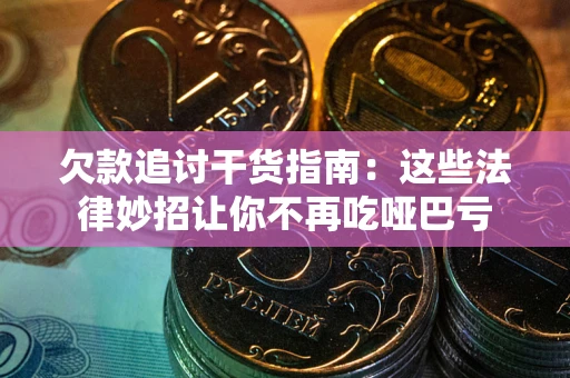 济南欠款追讨干货指南：这些法律妙招让你不再吃哑巴亏