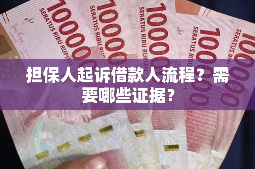 济南担保人起诉借款人流程?需要哪些证据? 济南担保人起诉借款人流程?需要哪些证据?
