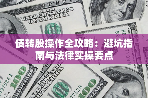 济南债转股操作全攻略：避坑指南与法律实操要点