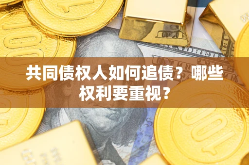 济南共同债权人如何追债？哪些权利要重视？