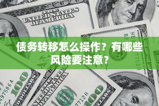 济南债务转移怎么操作？有哪些风险要注意？