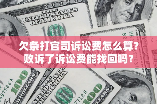 济南欠条打官司诉讼费怎么算？败诉了诉讼费能找回吗？