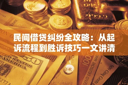 济南民间借贷纠纷全攻略：从起诉流程到胜诉技巧一文讲清