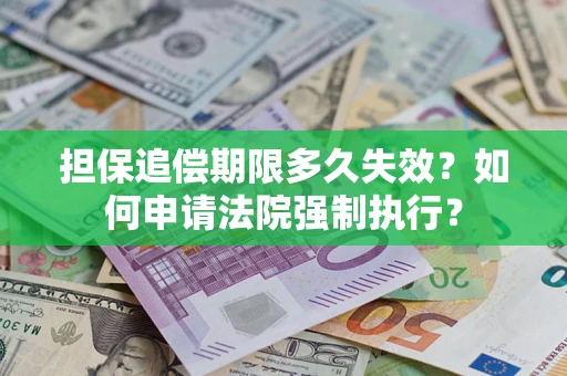 济南担保追偿期限多久失效？如何申请法院强制执行？