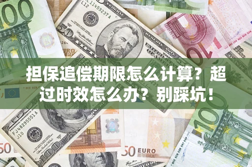 济南担保追偿期限怎么计算？超过时效怎么办？别踩坑！