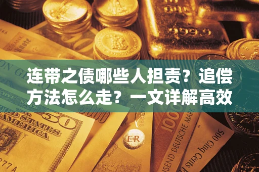 济南连带之债哪些人担责？追偿方法怎么走？一文详解高效维权流程