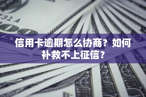 济南信用卡逾期怎么协商？如何补救不上征信？