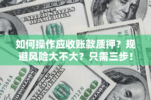济南如何操作应收账款质押？规避风险大不大？只需三步！