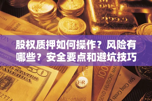 济南股权质押如何操作？风险有哪些？安全要点和避坑技巧？