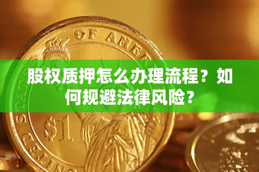 济南股权质押怎么办理流程？如何规避法律风险？