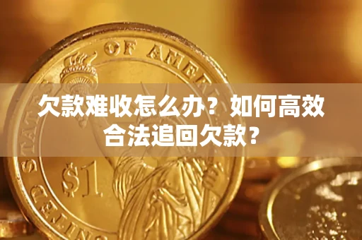 济南欠款难收怎么办？如何高效合法追回欠款？