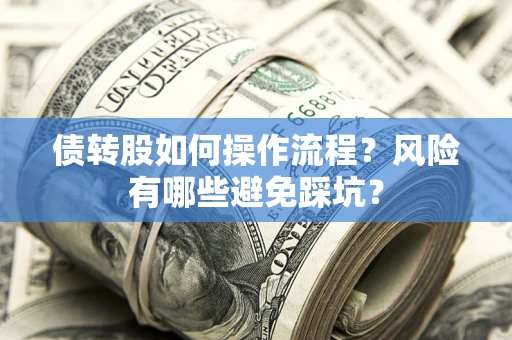 济南债转股如何操作流程?风险有哪些避免踩坑? 济南债转股如何操作流程?风险有哪些避免踩坑?
