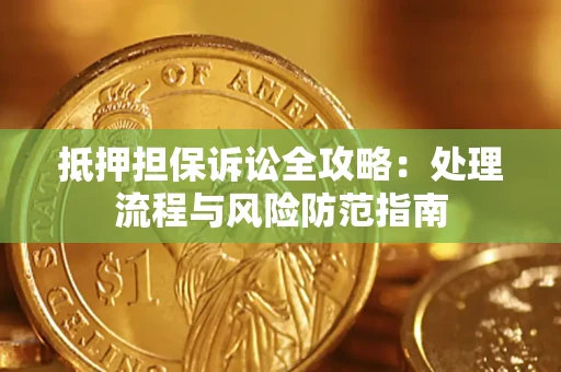 济南抵押担保诉讼全攻略：处理流程与风险防范指南