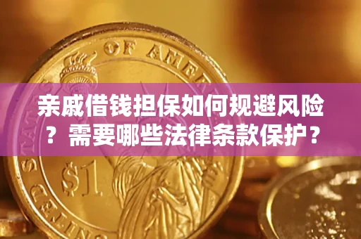 济南亲戚借钱担保如何规避风险？需要哪些法律条款保护？