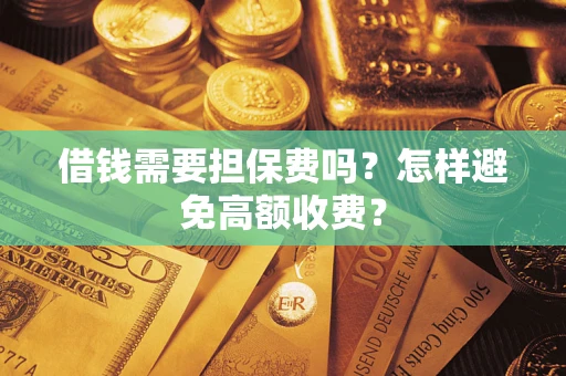 济南借钱需要担保费吗？怎样避免高额收费？