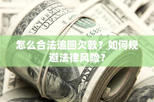 济南怎么合法追回欠款？如何规避法律风险？