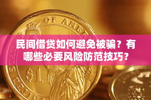 济南民间借贷如何避免被骗？有哪些必要风险防范技巧？