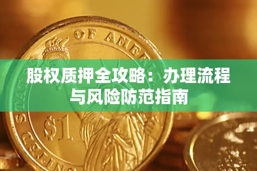 济南股权质押全攻略：办理流程与风险防范指南