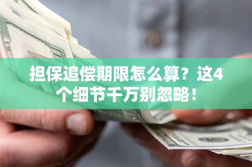 济南担保追偿期限怎么算?这4个细节千万别忽略! 济南担保追偿期限怎么算?这4个细节千万别忽略!