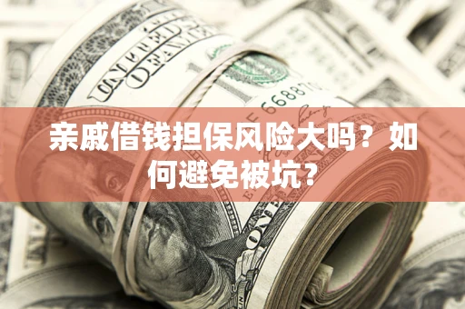 济南亲戚借钱担保风险大吗？如何避免被坑？