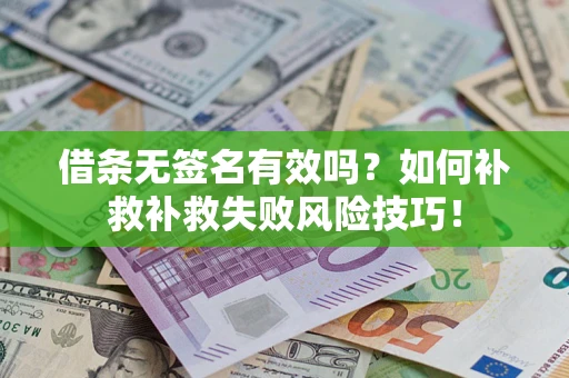 济南借条无签名有效吗？如何补救补救失败风险技巧！