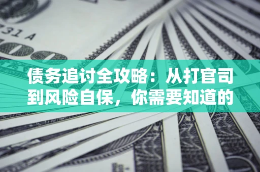济南债务追讨全攻略：从打官司到风险自保，你需要知道的法律智慧
